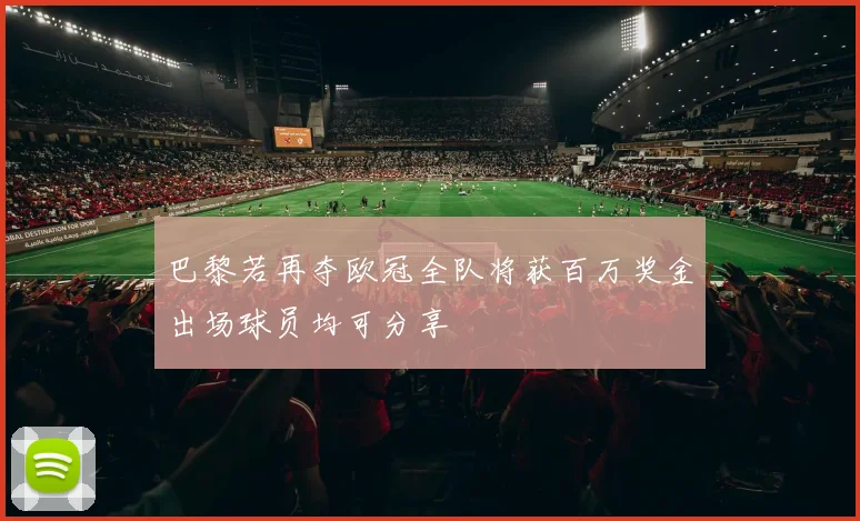巴黎若再夺欧冠全队将获百万奖金出场球员均可分享
