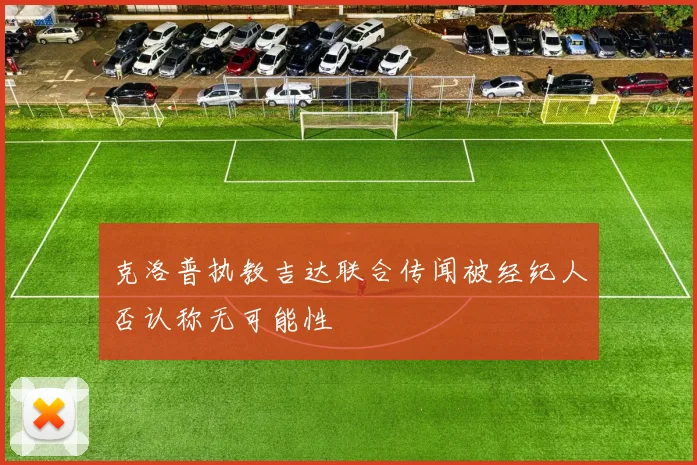 克洛普执教吉达联合传闻被经纪人否认称无可能性
